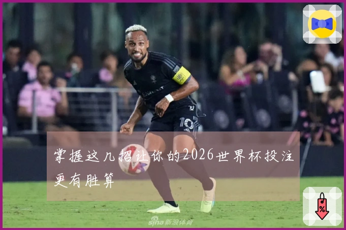 掌握这几招让你的2026世界杯投注更有胜算